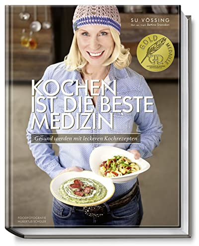 Kochen ist die beste Medizin: Gesund werden mit leckeren Kochrezepten (Kochbücher von Su Vössing)