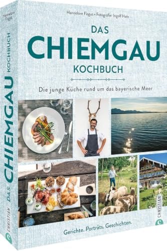 Das Chiemgau-Kochbuch: Die junge Küche rund um das bayerische Meer. Rezepte, Porträts, Geschichten.