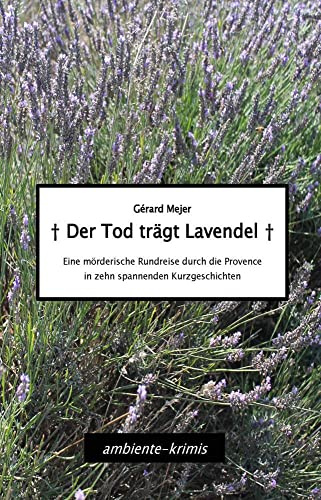 Der Tod trägt Lavendel: Eine mörderische Rundreise durch die Provence in zehn spannenden Kurzgeschichten
