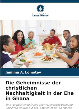 Die Geheimnisse der christlichen Nachhaltigkeit in der Ehe in Ghana: Eine vergleichende Studie über voreheliche Beratung und ihren Einfluss auf das Familienleben von Paaren