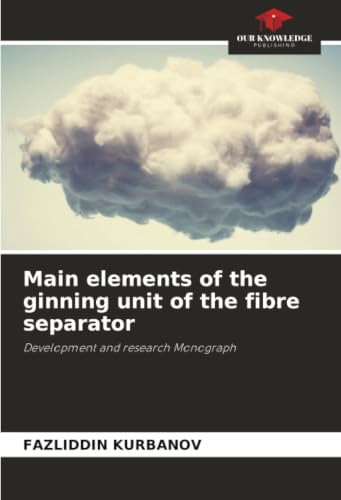 Main elements of the ginning unit of the fibre separator: Development and research Monograph