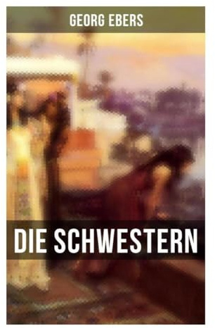 Die Schwestern: Historische Romanze im hellenistischen Ägypten zwischen Serapis-Tempel, Priesterintrigen und höfischer Macht