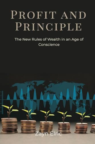 Profit and Principle: The New Rules of Wealth in an Age of Conscience