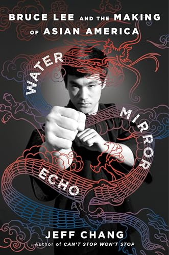 Water Mirror Echo: Bruce Lee and the Making of Asian America – A Powerful Story from Counterculture to Hollywood Legend