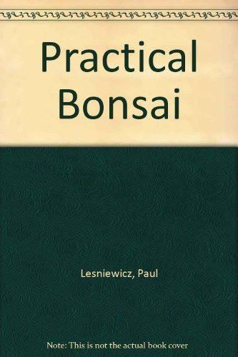 Practical Bonsai: Their Care, Cultivation and Training