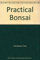 Practical Bonsai: Their Care, Cultivation and Training