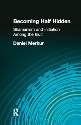 Becoming Half Hidden: Shamanism and Initiation Among the Inuit