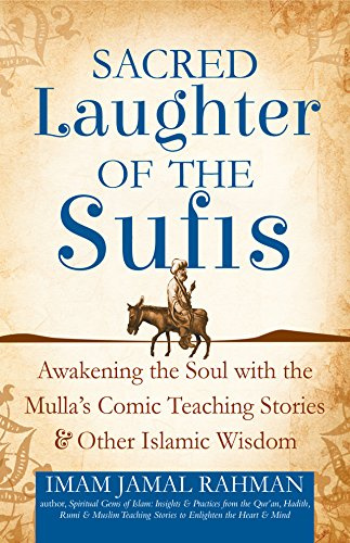 Sacred Laughter of the Sufis: Awakening the Soul with the Mulla's Comic Teaching Stories and Other Islamic Wisdom