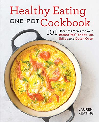 Healthy Eating One-Pot Cookbook: 101 Effortless Meals for Your Instant Pot, Sheet Pan, Skillet and Dutch Oven