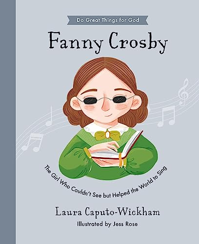 Fanny Crosby: The Girl Who Couldn't See But Helped The World To Sing (Inspiring children's Christian biography of one of the world’s most famous hymn ... to gift kids 4-7) (Do Great Things For God)