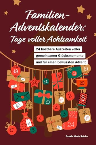 Familien-Adventskalender: Tage voller Achtsamkeit | 24 kostbare Auszeiten voller gemeinsamer Glücksmomente und für einen bewussten Advent