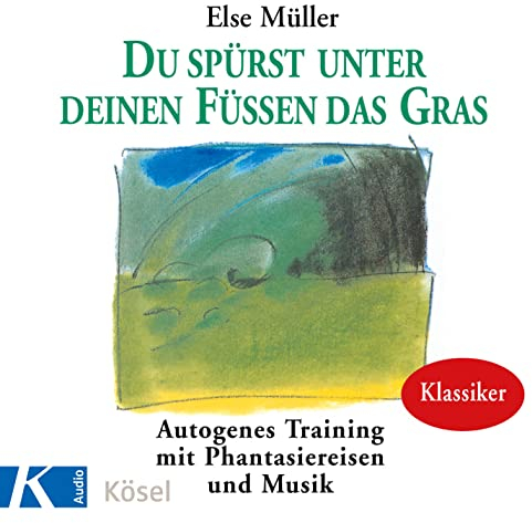 Du spürst unter deinen Füßen das Gras: Autogenes Training mit Phantasiereisen und Musik von Helmer Sauer und Holger Wunn