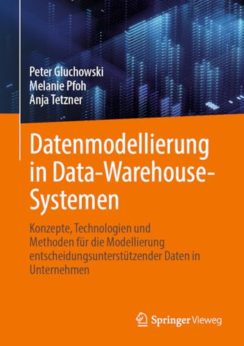 Datenmodellierung in Data-Warehouse-Systemen: Konzepte, Technologien und Methoden für die Modellierung entscheidungsunterstützender Daten in Unternehmen
