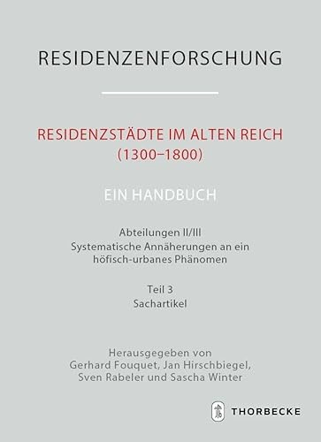 Residenzstädte im Alten Reich (1300-1800). Ein Handbuch: Systematische Annäherungen an ein höfisch-urbanes Phänomen (Residenzenforschung. Neue Folge: Stadt und Hof - Handbuch)