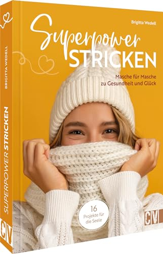 Strickbuch für mentale Gesundheit – Strick-Power: Wecke deine kreative Superkraft. 16 Anleitungen für jede Stimmungslage