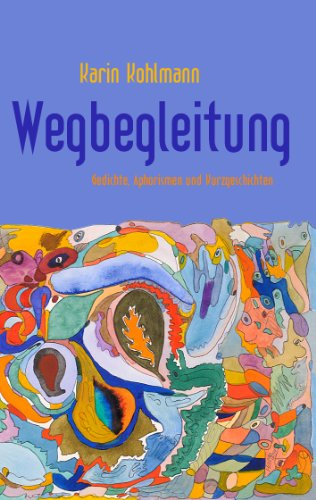 Wegbegleitung: Gedichte, Aphorismen und Kurzgeschichten