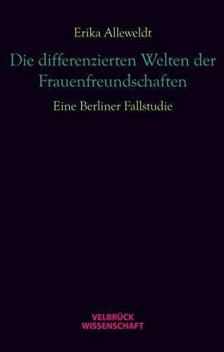 Die differenzierten Welten der Frauenfreundschaften: Eine Berliner Fallstudie