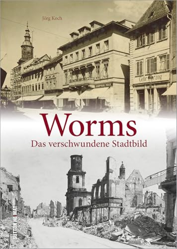 Worms. Das verschwundene Stadtbild. Über 100 beeindruckende und erschütternde Bilder dokumentieren Worms kurz vor und nach der Zerstörung im Februar und März 1945. (Sutton Archivbilder)