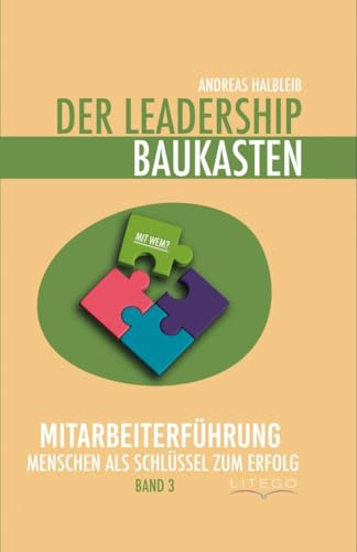Der Leadership Baukasten - Mitarbeiterführung: Menschen als Schlüssel zum Erfolg (Der Leadership Baukasten: Führungskraft werden)