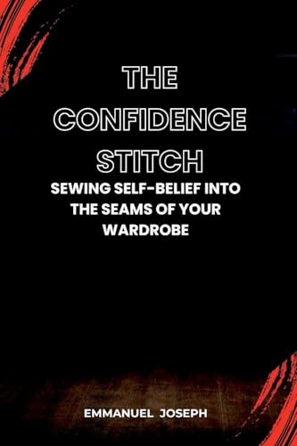The Confidence Stitch, Sewing Self-Belief into the Seams of Your Wardrobe