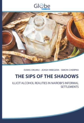 THE SIPS OF THE SHADOWS: ILLICIT ALCOHOL REALITIES IN NAIROBI'S INFORMAL SETTLEMENTS