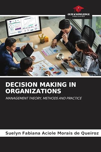 DECISION MAKING IN ORGANIZATIONS: MANAGEMENT THEORY, METHODS AND PRACTICE