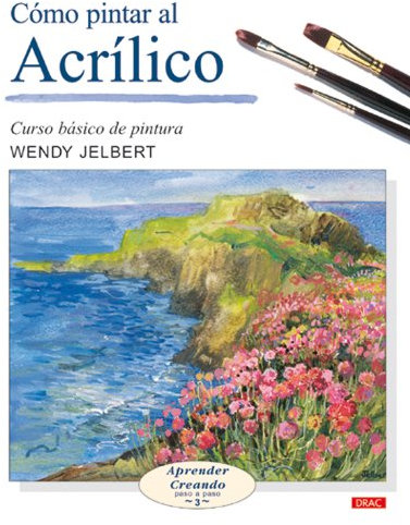 CÓMO PINTAR AL ACRÍLICO (APRENDER CREANDO PASA A PASO)