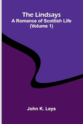 The Lindsays: A romance of Scottish life (Volume 1)