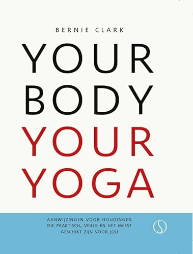 Your body your yoga: aanwijzingen voor houdingen die praktisch, veilig en het meest geschikt zijn voor jou