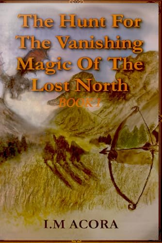 The Hunt For The Vanishing Magic Of The Lost North : Book 1 (The Tales of the Lost North, Band 1)