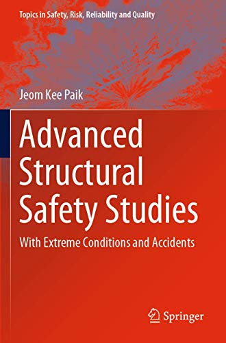 Advanced Structural Safety Studies: With Extreme Conditions and Accidents (Topics in Safety, Risk, Reliability and Quality, 37)