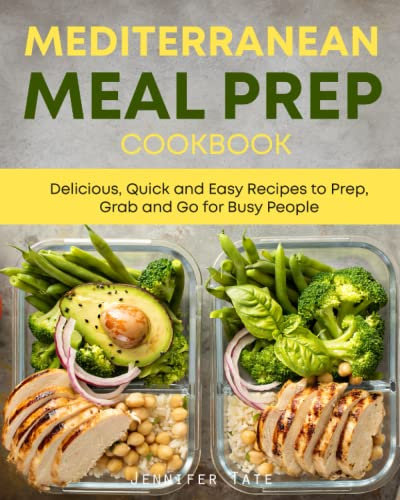 Mediterranean Meal Prep Cookbook: Delicious, Quick and Easy Recipes to Prep, Grab and Go for Busy People. 7-Day Meal Plan (Meal Prep Cookbooks, Band 1)