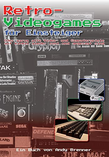 Retro-Videogames für Einsteiger: Oder warum alte Video- und Computerspiele auf einmal wieder cool und angesagt sind