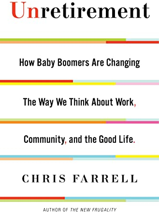 Unretirement: How Baby Boomers are Changing the Way We Think About Work, Community, and the Good Life