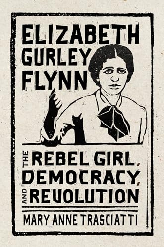 Elizabeth Gurley Flynn: The Rebel Girl, Democracy, and Revolution (CERES: Rutgers Studies in History)