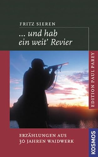 ... und hab ein weit' Revier: Erzählungen aus 30 Jahren Waidwerk (Edition Paul Parey)
