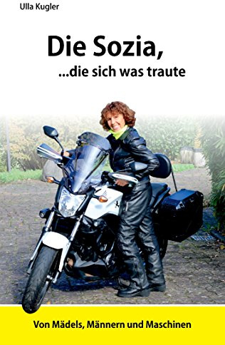 Die Sozia, die sich was traute: Von Mädels, Männern und Maschinen