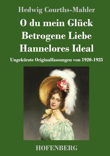O du mein Glück / Betrogene Liebe / Hannelores Ideal: Ungekürzte Originalfassungen von 1920-1925