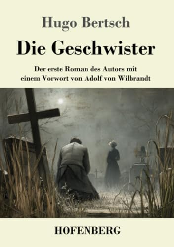 Die Geschwister: Der erste Roman des Autors mit einem Vorwort von Adolf von Wilbrandt