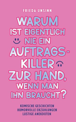 Warum ist eigentlich nie ein Auftragskiller zur Hand, wenn man ihn braucht?: Komische Geschichten, humorvolle Erzählungen, lustige Anekdoten