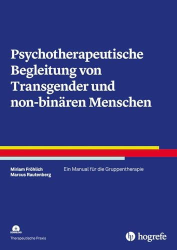 Transgender und non-binäre Menschen psychotherapeutisch begleiten: Ein Manual für die Gruppentherapie (Therapeutische Praxis)