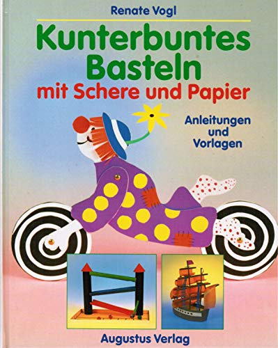 Kunterbuntes Basteln mit Schere und Papier. Anleitungen und Vorlagen