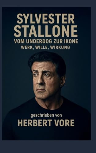 Sylvester Stallone: Vom Underdog zur Ikone. Werk, Wille, Wirkung (Biografien)