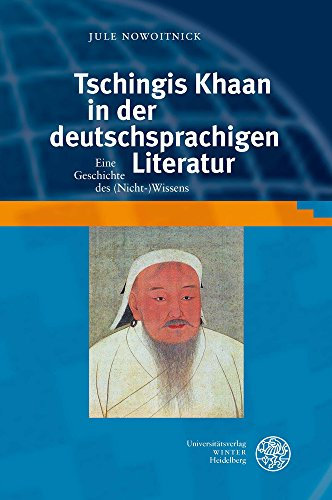 Tschingis Khaan in der deutschsprachigen Literatur: Eine Geschichte des (Nicht-)Wissens (Heidelberg Transcultural Studies, Band 4)