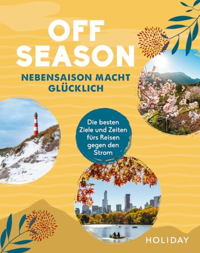 HOLIDAY Reisebuch: OFF SEASON: Nebensaison macht glücklich - die besten Ziele und Zeiten fürs Reisen gegen den Strom. (HOLIDAY Reiseinspiration)