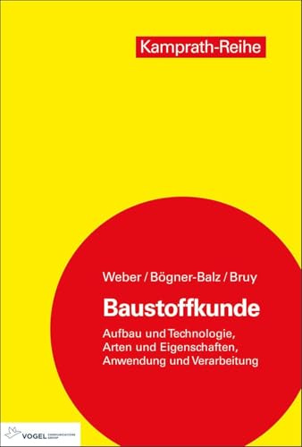 Baustoffkunde: Aufbau und Technologie, Arten und Eigenschaften, Anwendung und Verarbeitung (Kamprath-Reihe)