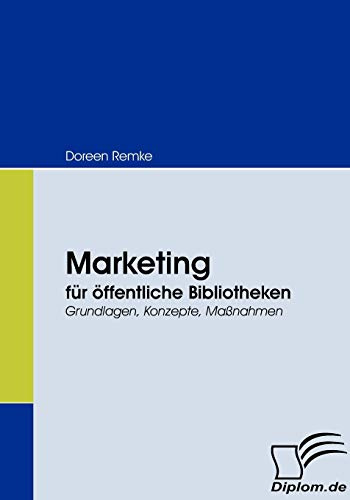 Marketing für öffentliche Bibliotheken. Grundlagen, Konzepte, Maßnahmen