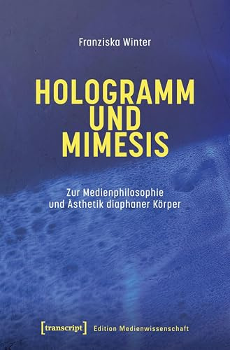 Hologramm und Mimesis: Zur Medienphilosophie und Ästhetik diaphaner Körper (Edition Medienwissenschaft)