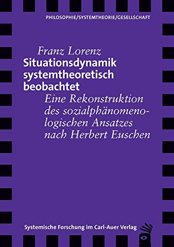 Situationsdynamik systemtheoretisch beobachtet: Eine Rekonstruktion des sozialphänomenologischen Ansatzes nach Herbert Euschen (Verlag für Systemische Forschung)
