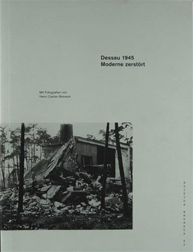 Dessau 1945. Moderne zerstört: Bauhaus Edition 45 (Edition Bauhaus, Band 45)